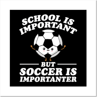 School Is Important But Soccer Is Importanter Posters and Art